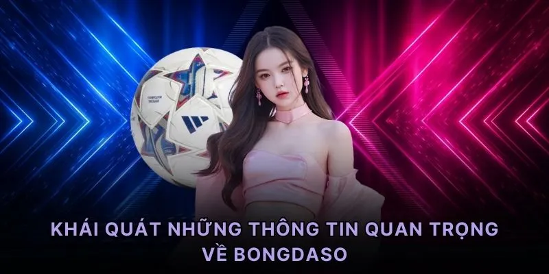Khái quát những thông tin quan trọng về Bongdaso